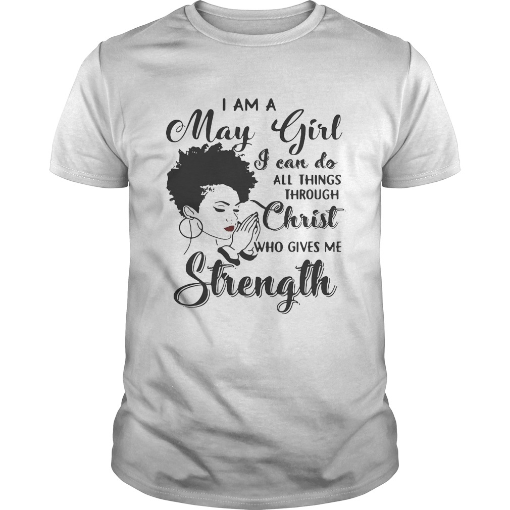 I am a May girl I can do all thing through christ who gives me strength shirts