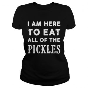 I am here to eat all of the pickles ladies tee