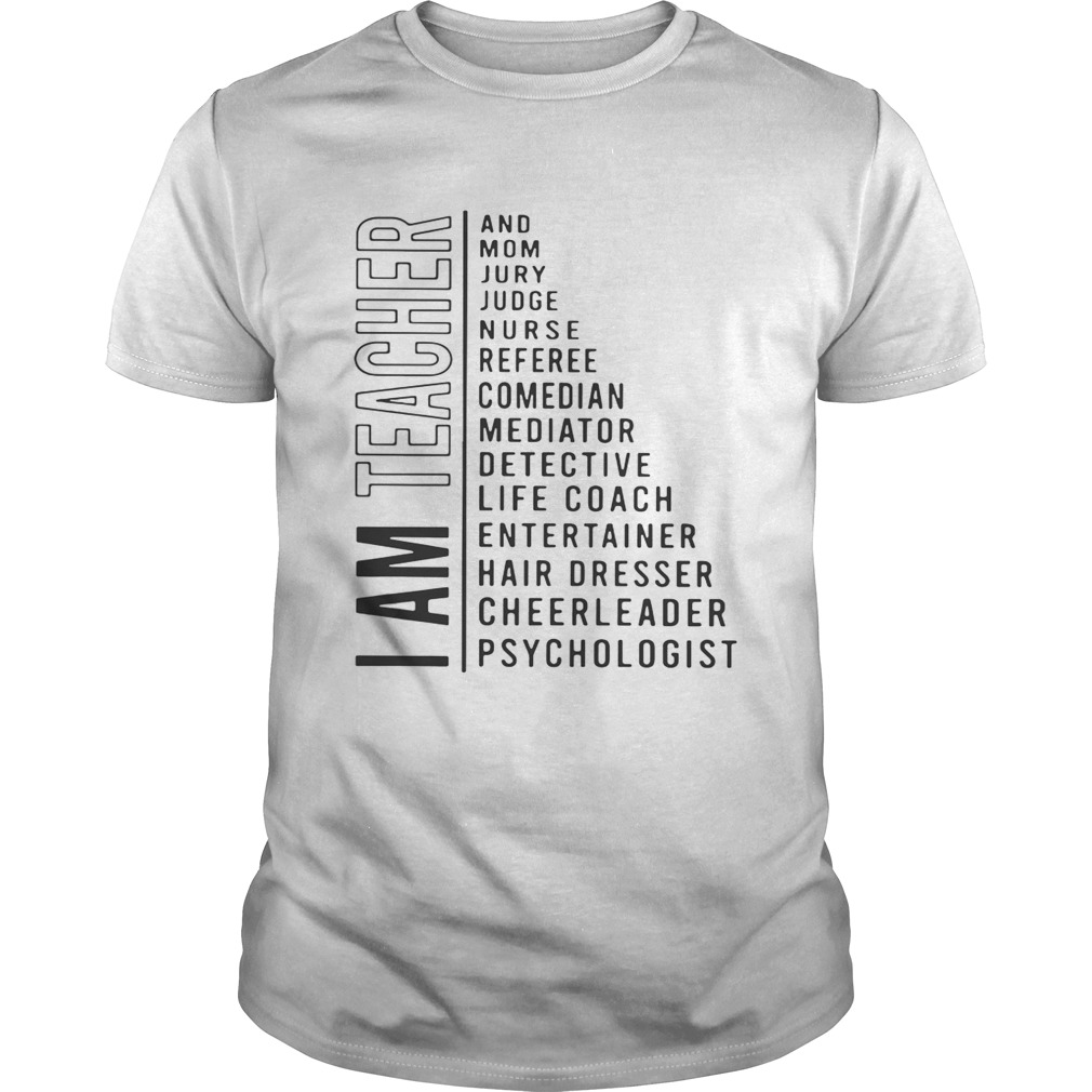 I am teacher and mom jury judge nurse referee comedian mediator shirts