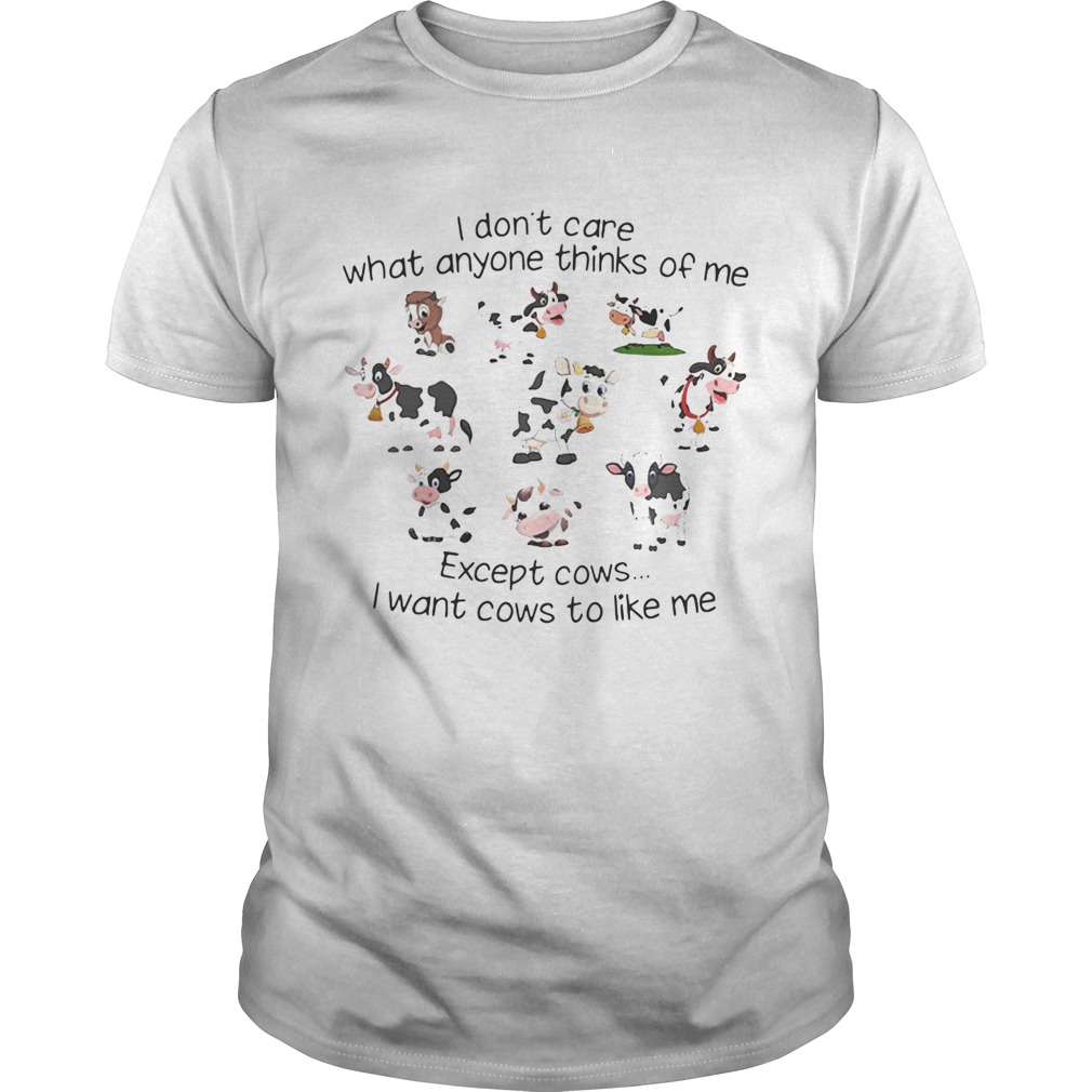 I don’t care what anyone thinks of me except cows I want cows to like me shirts