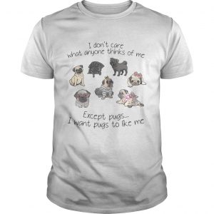 I dont care what anyone thinks of me excepts pugs I want pugs to like me unisex