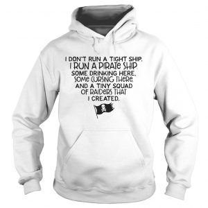 I dont run a tight ship I run a pirate ship hoodie