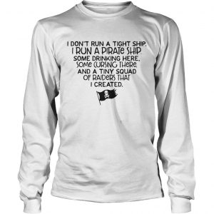 I dont run a tight ship I run a pirate ship longsleeve tee