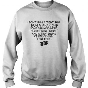 I dont run a tight ship I run a pirate ship sweatshirt