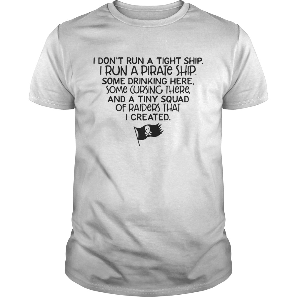 I don’t run a tight ship I run a pirate ship shirts