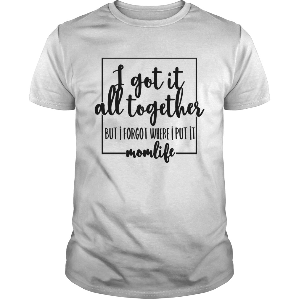 I got it all to gether but I forgot where I put it momlife shirts