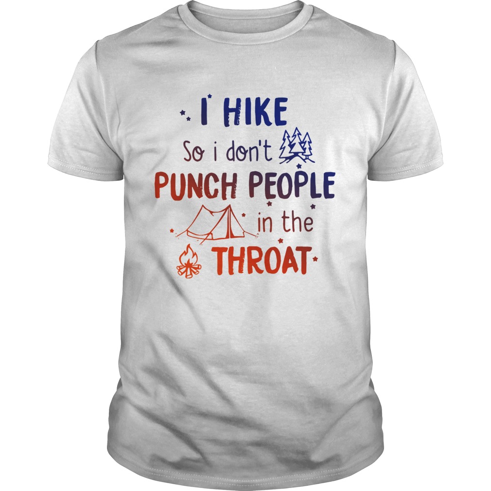 I hike so I don’t punch people in the throat shirts