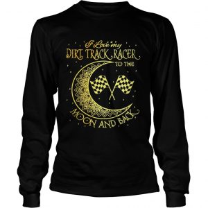 I love my Dirt Track Racer to the moon and back longsleeve tee