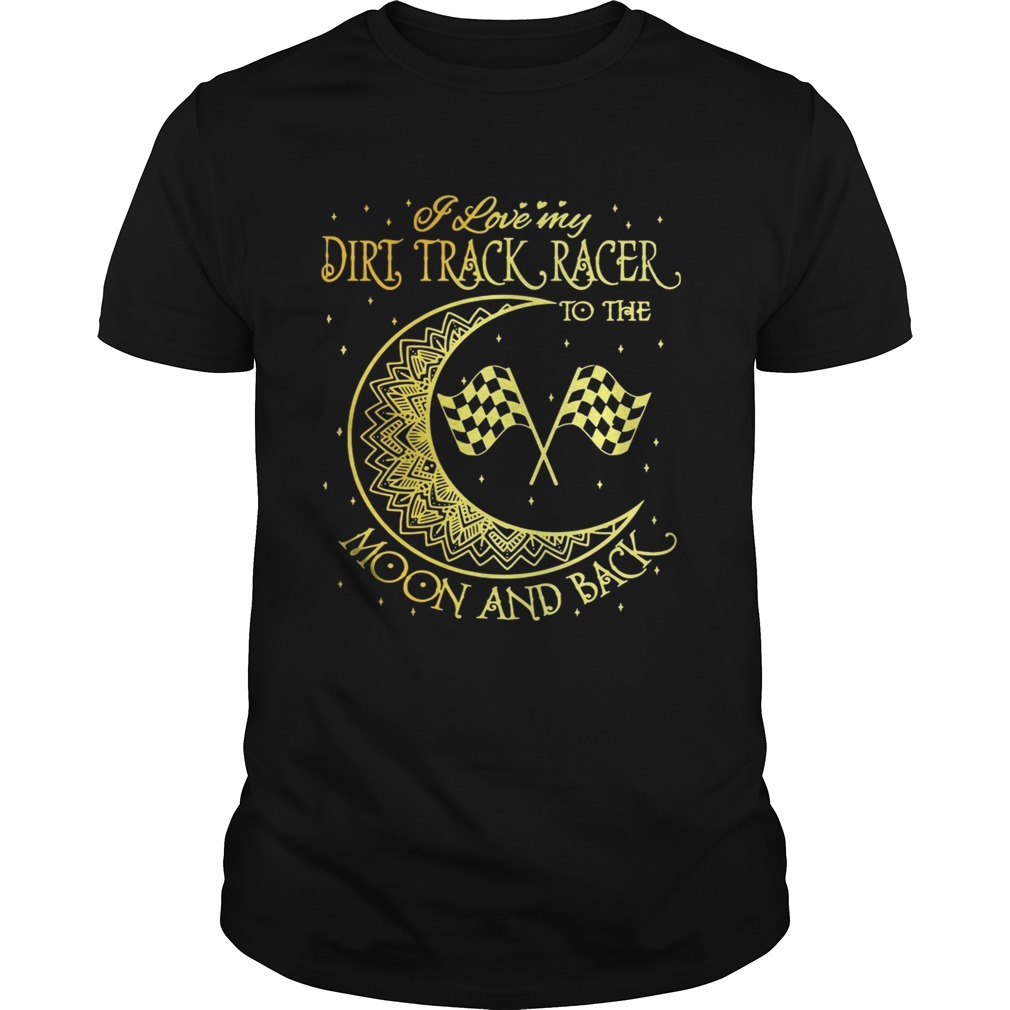 I love my Dirt Track Racer to the moon and back shirts