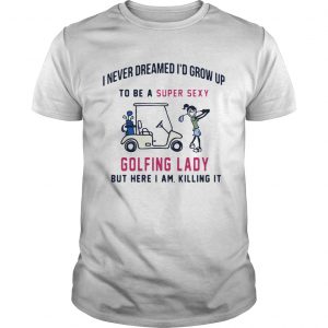 I never dreamed Id grow up to be a super sexy golfing lady but there I am killing it unisex