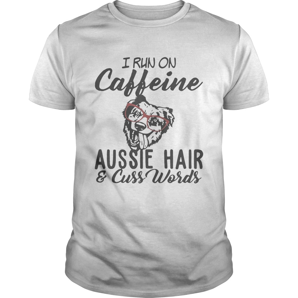 I run on caffeine Aussie hair and cuss words shirts