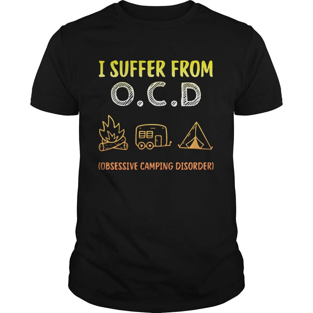 I suffer from OCD obsessive camping disorder shirts