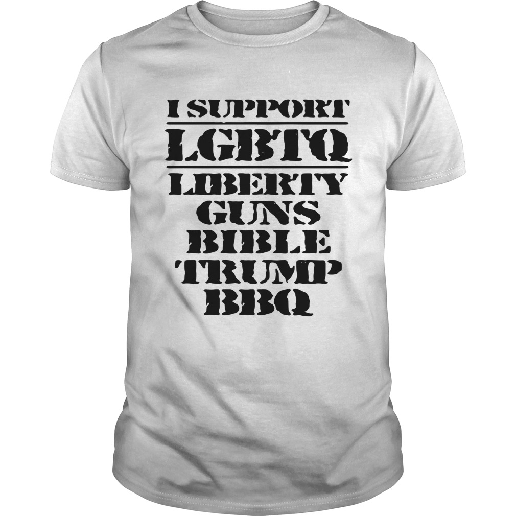 I support LGBTQ Liberty Guns Bible Trump BBQ shirts