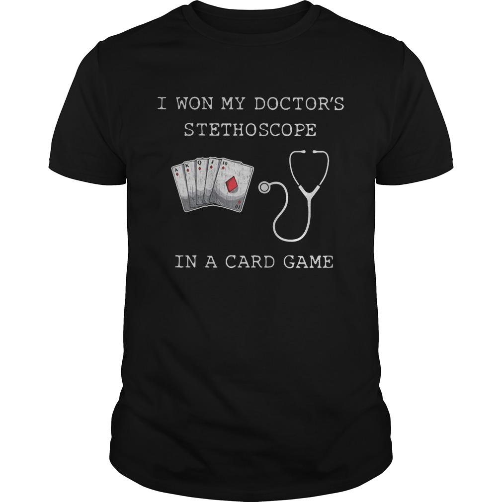 I won my doctor’s stethoscope in a card game shirts