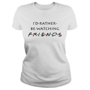 Id rather be watching friends ladies tee