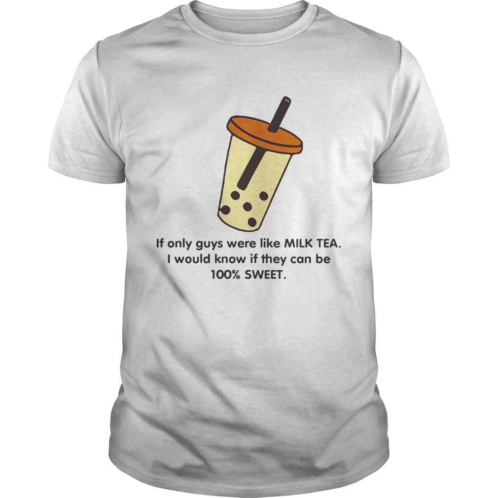 If only guys were like like milk tea I would know if they can be 100% sweet shirts