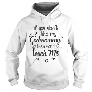 If you dont like my godmommy then dont touch me hoodie