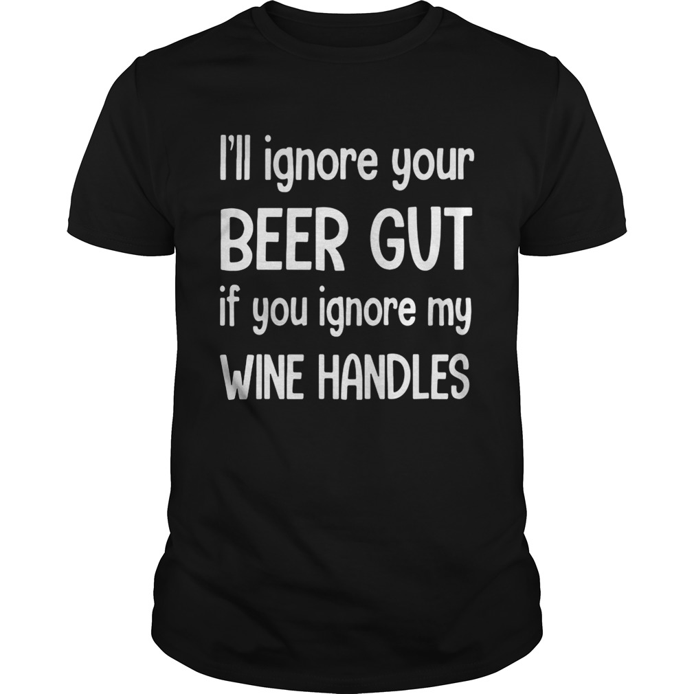 I’ll ignore your beer gut if you ignore my wine handles shirts