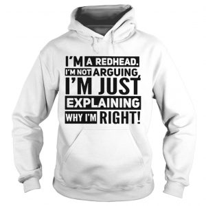 Im a redhead Im not arguing Im just explaining why I am right hoodie