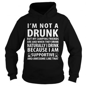 Im not a drunk but my camping friends are and when they drink naturally hoodie