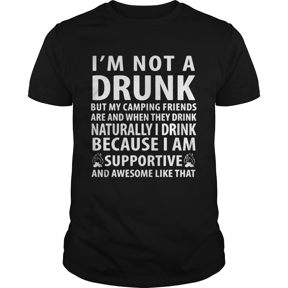 I’m not a drunk but my camping friends are and when they drink naturally shirts