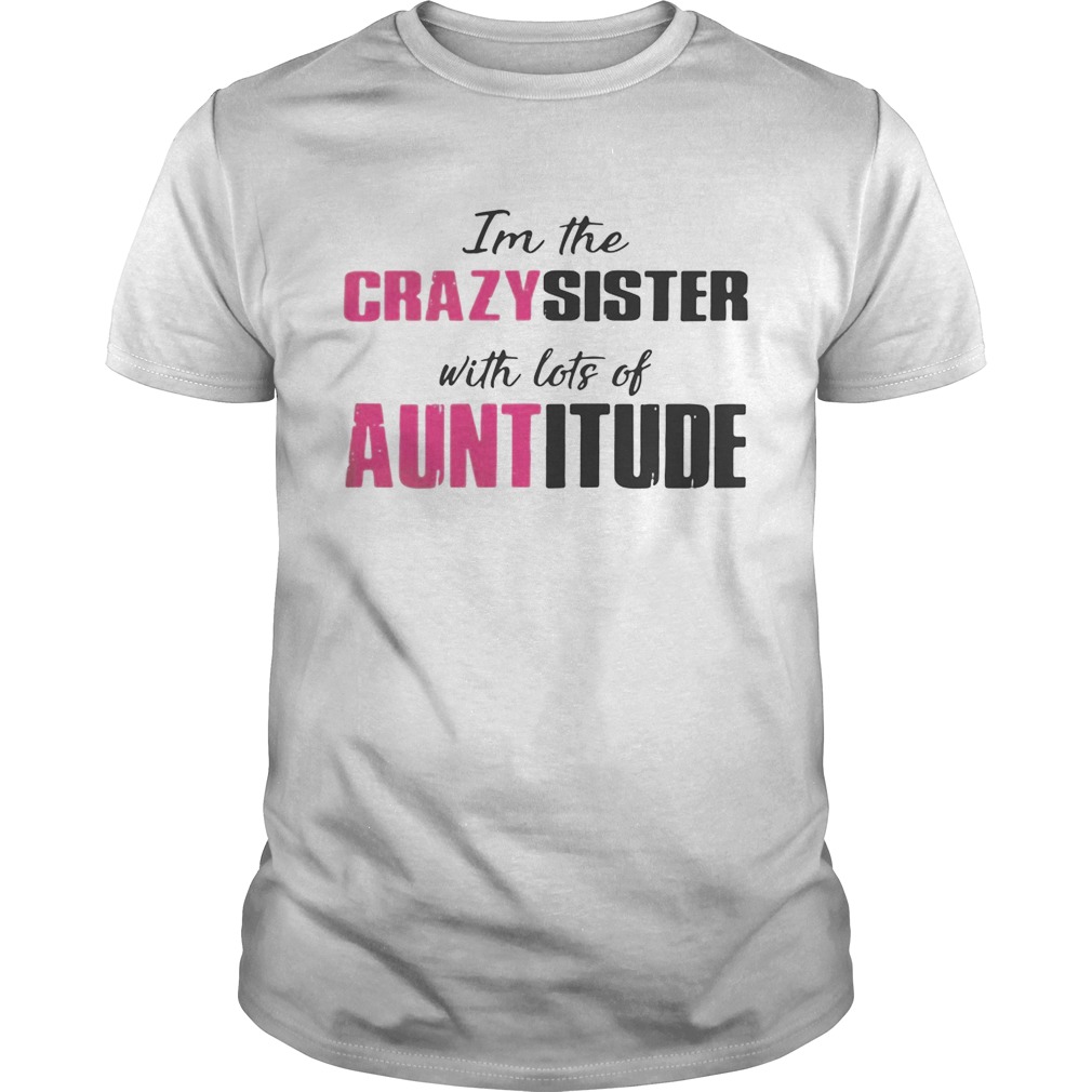 I’m the crazy sister with lots of auntitude shirts