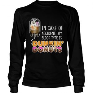 In case of accident my blood type is Dunkin Donuts longsleeve tee