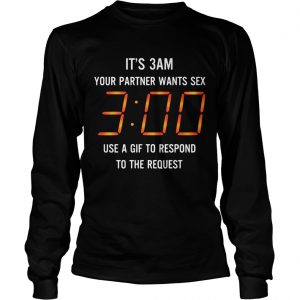 Its 3 am your partner want sex use gif to respond to the request longsleeve tee