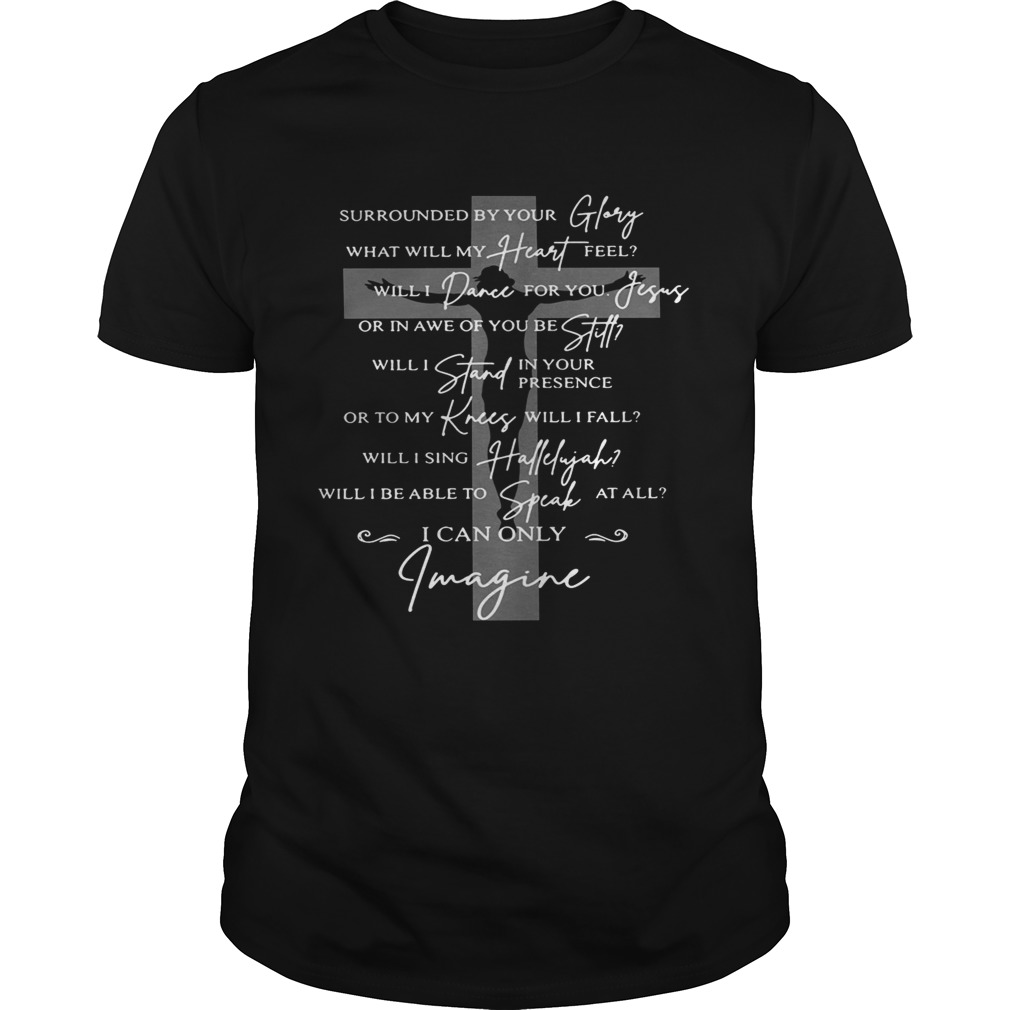 Jesus surrounded your glory what will my heart feel shirts