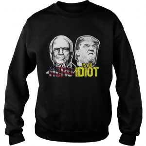 John mccain is a hero trump is an idiot sweatshirt