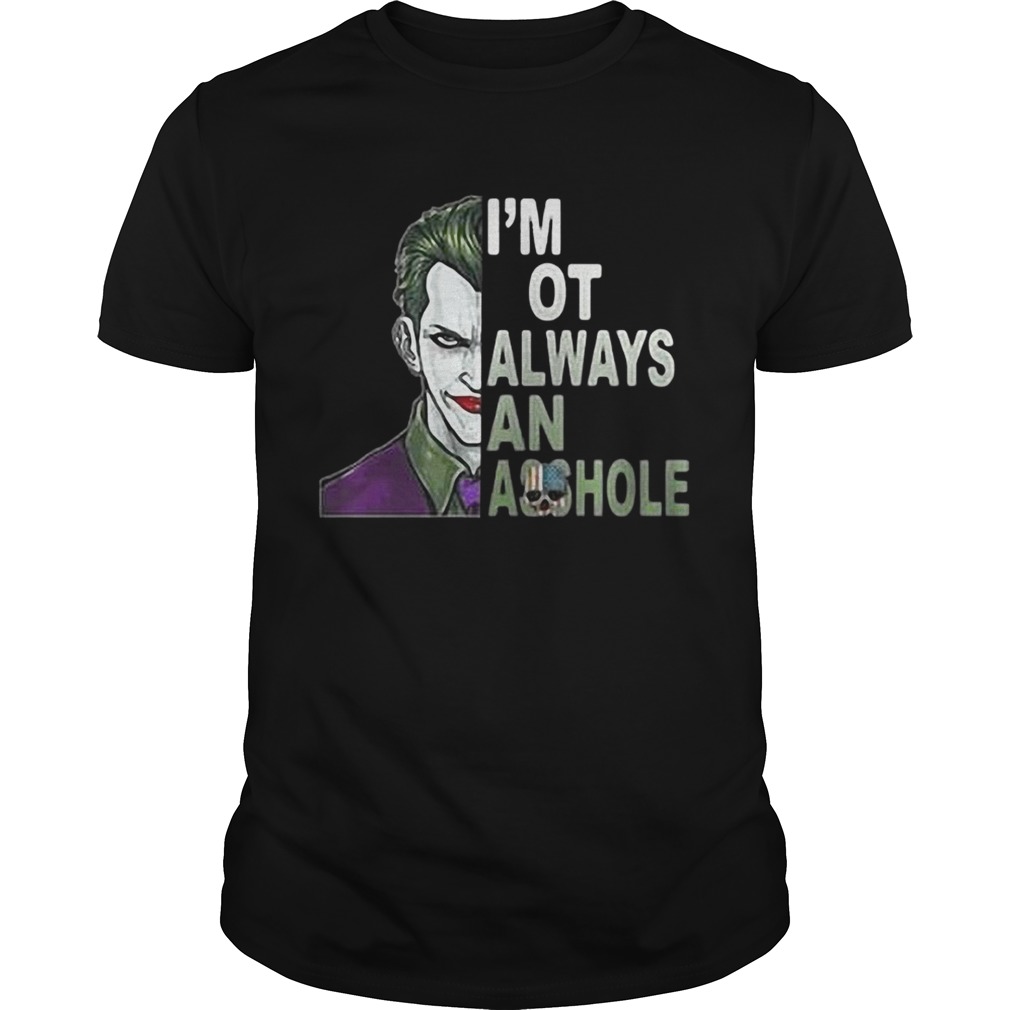 Joker I’m not always and Asshole Just kidding go fuck yourself shirts