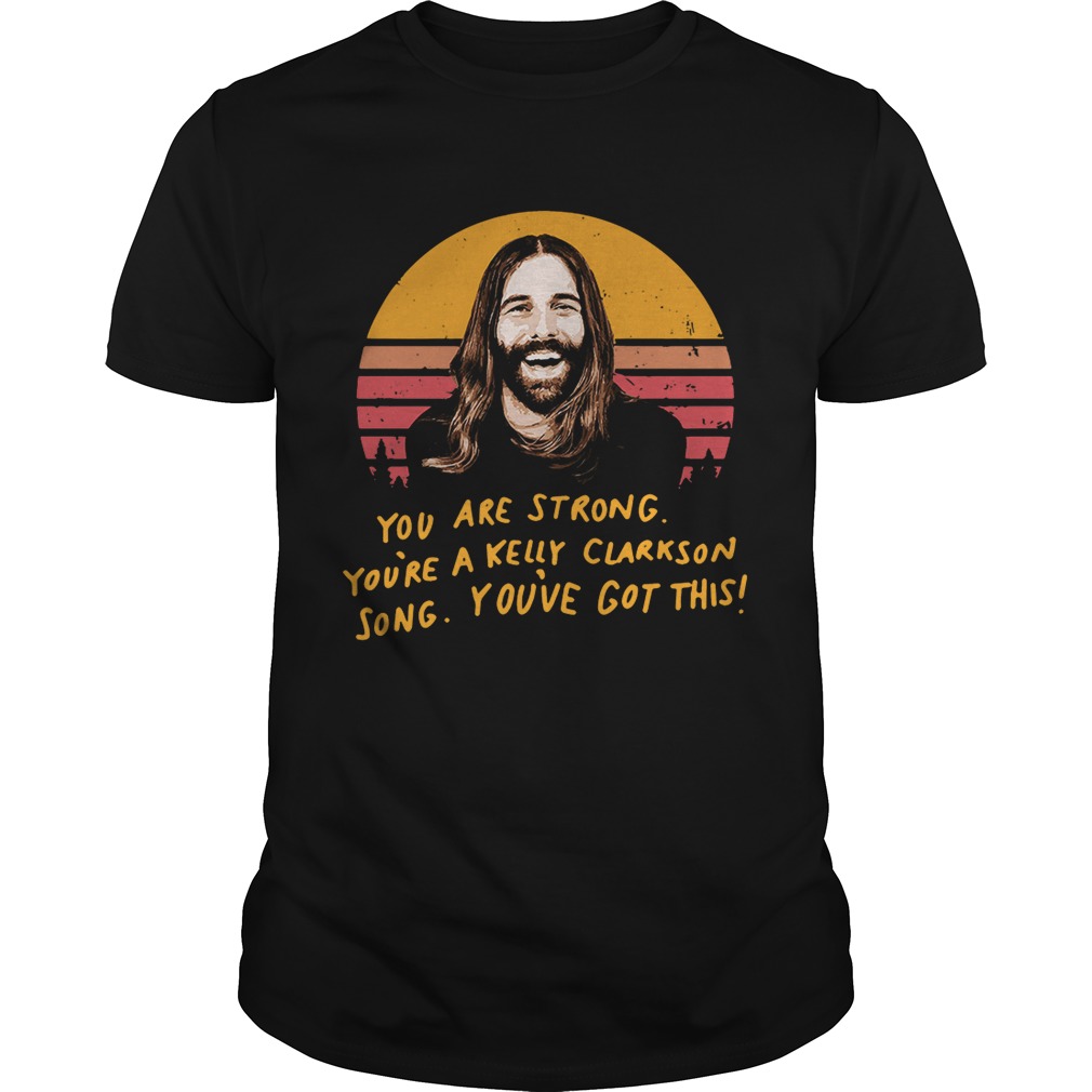 Jonathan Van Ness Queer Eye you are strong you’re a Kelly Clarkson song you’ve got this retro shirts