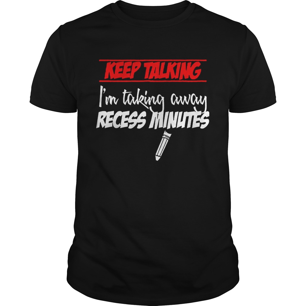 Keep Talking I’m Taking Away Recess Minutes – T-shirtss