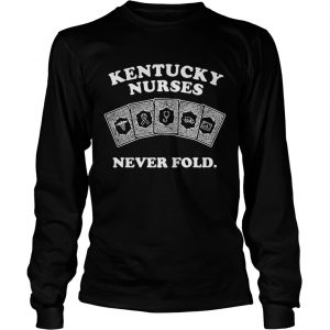 Kentucky nurses never fold longsleeve tee