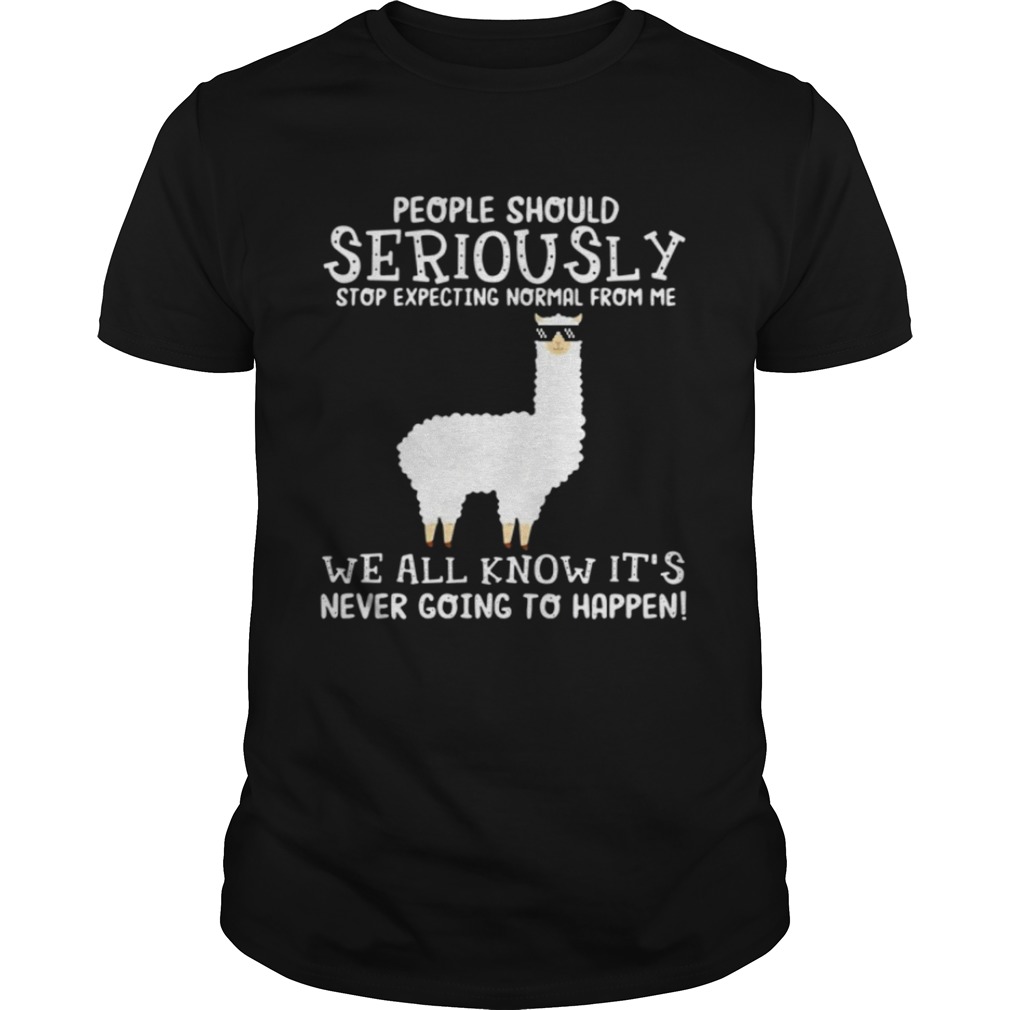 Llama people should seriously stop expecting normal from me we all know it’s never going to happen shirts