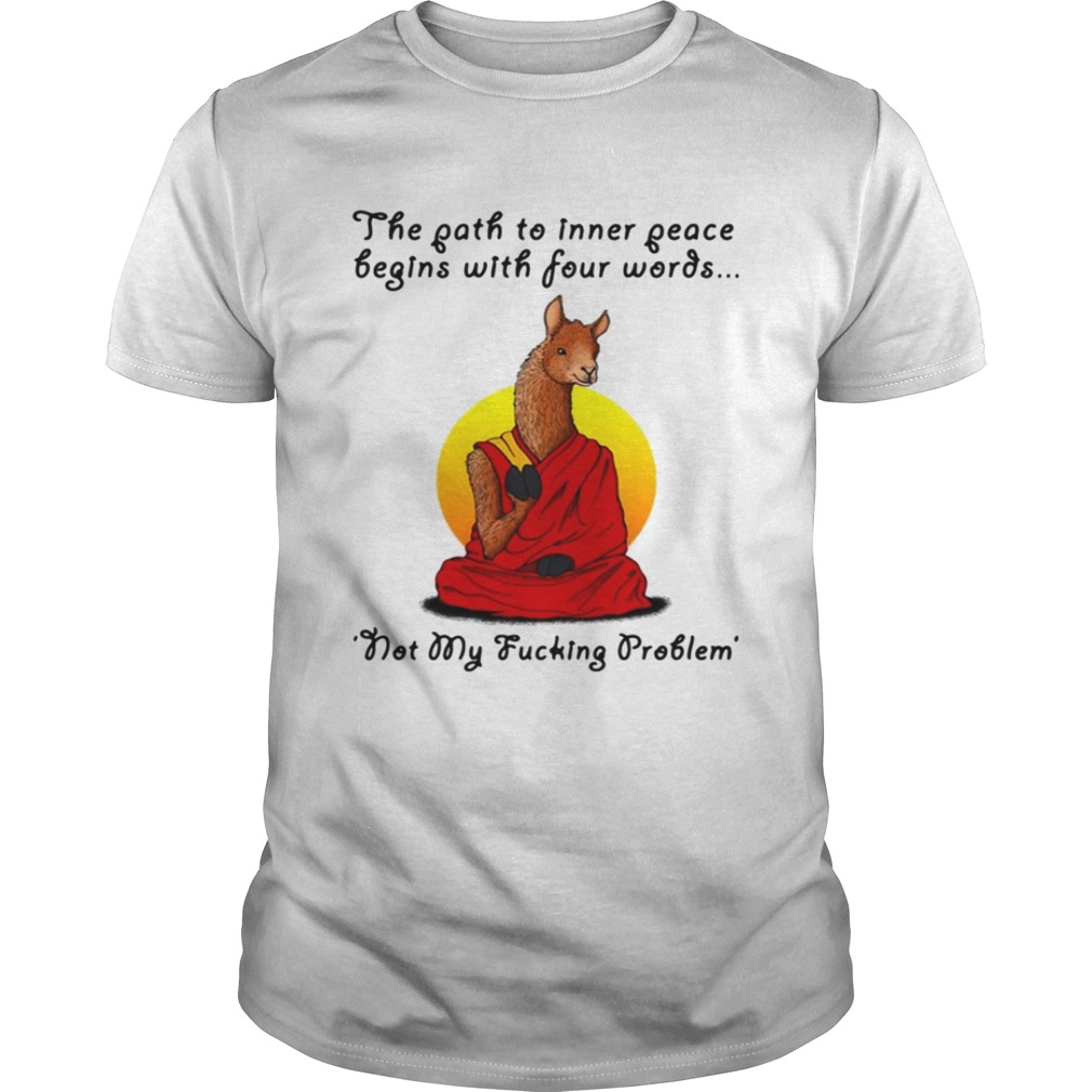 Llama the path to inner peace begin with four words not my fucking problem shirts