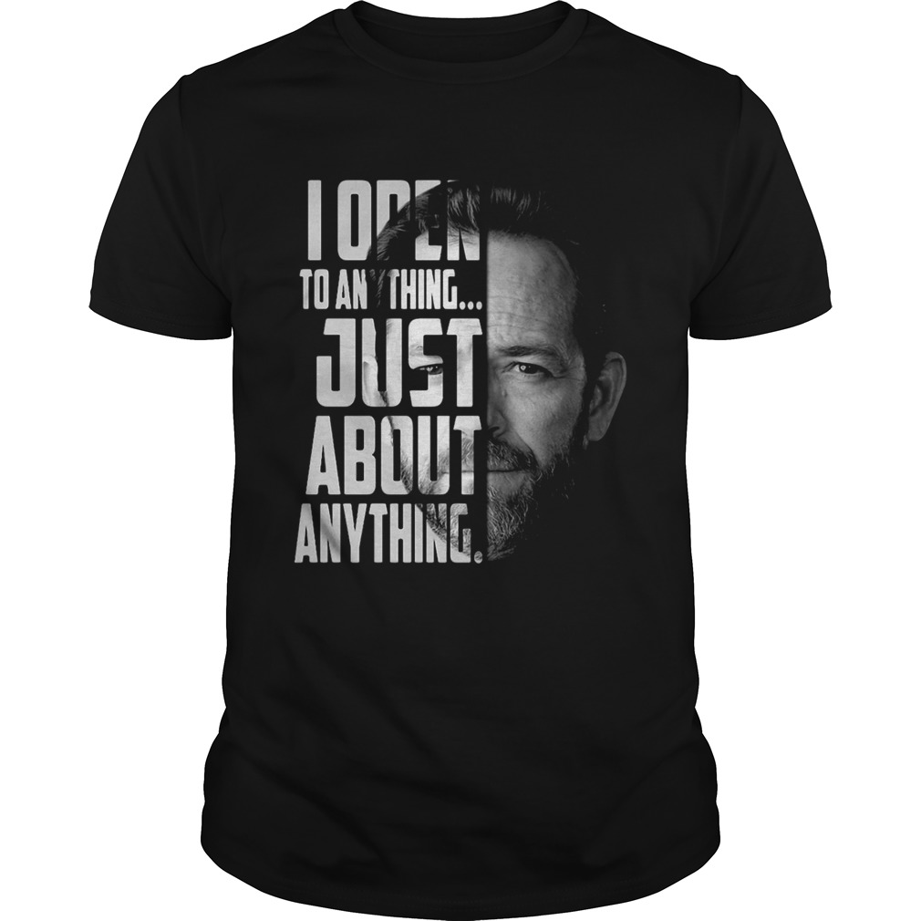 Luke Perry I open to anything just about anything shirts