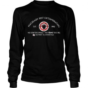 MacReady Pest Exterminating no job too small nothing too big longsleeve tee