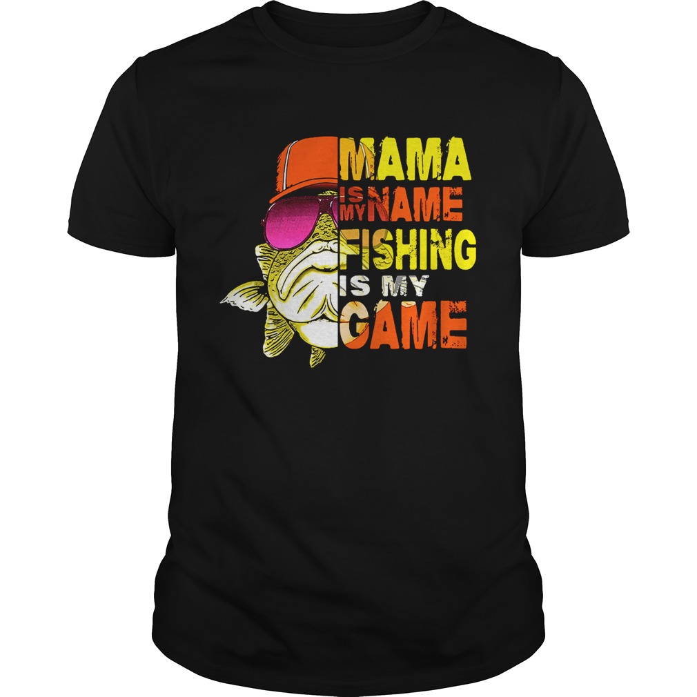 Mama is my name fishing is my game shirts