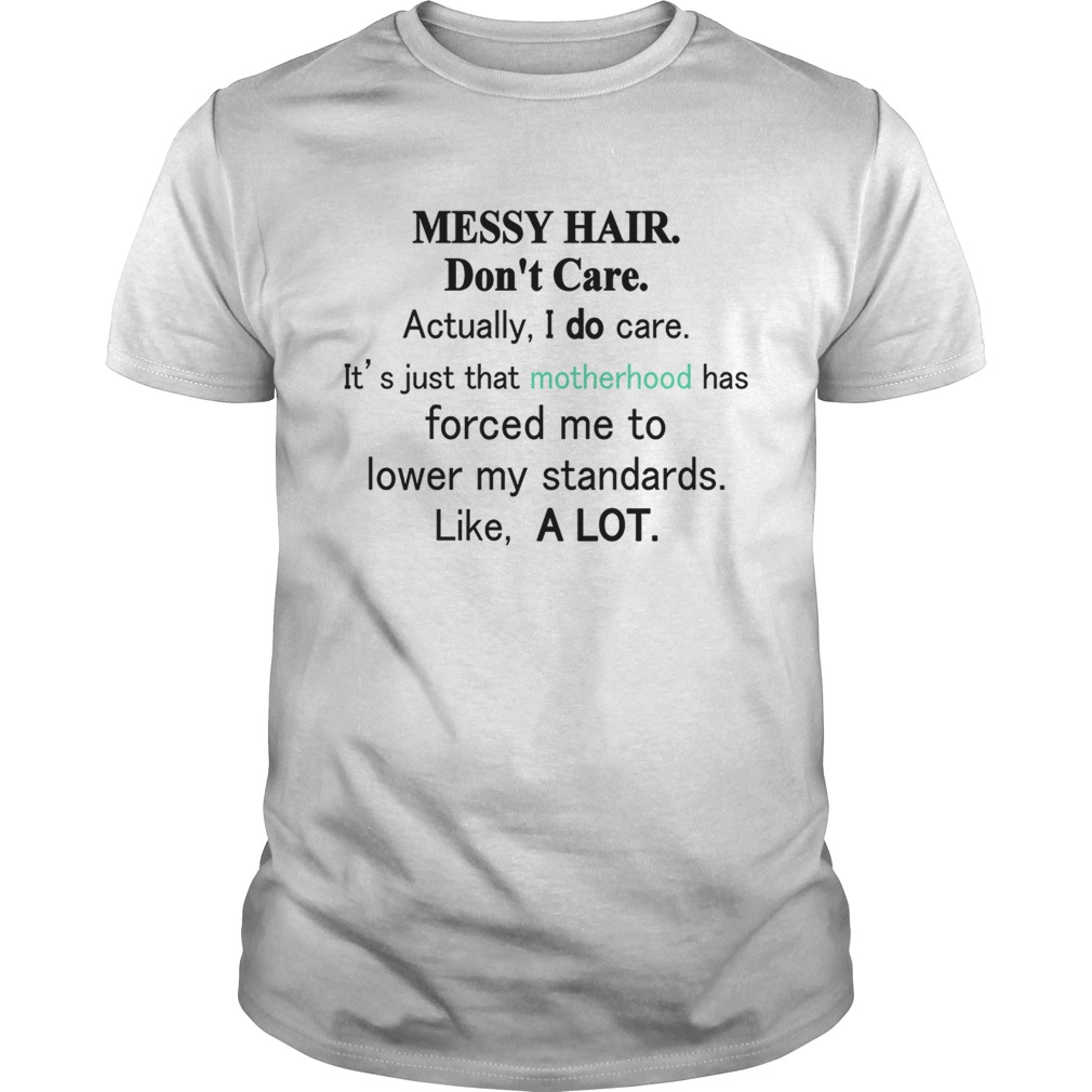 Messy hair don’t care actually I do care it’s just that motherhood shirts