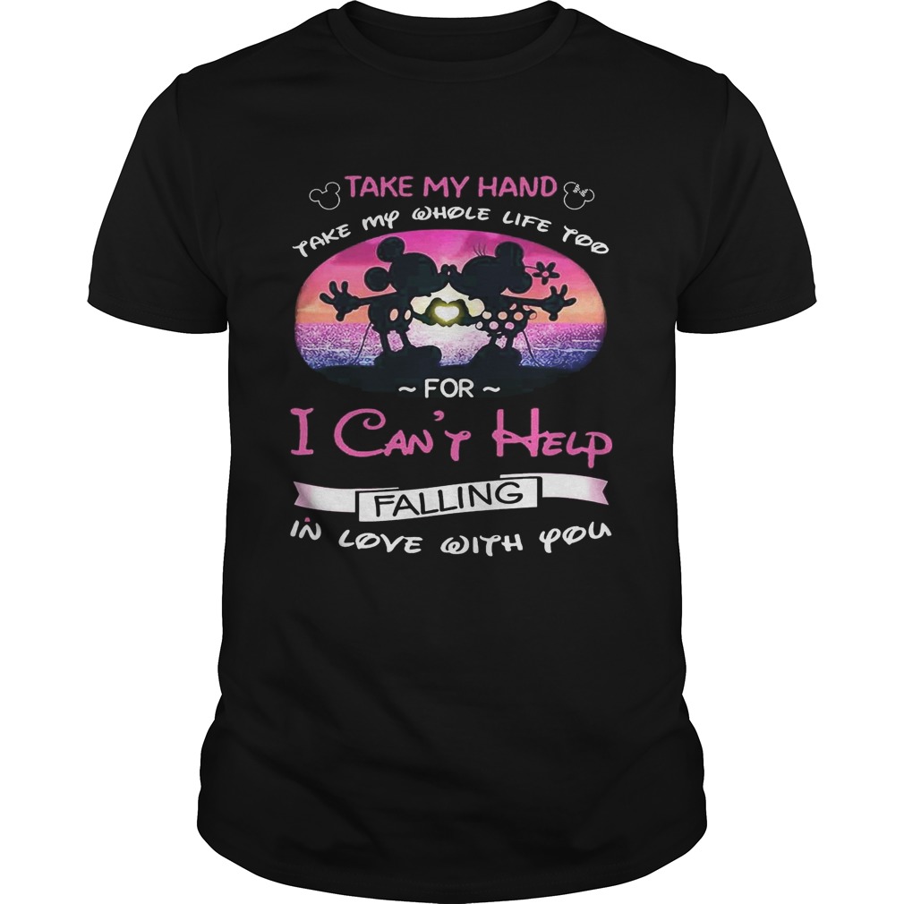 Mickey and Minnie take my hand take my whole life too for I can’t help falling in love with you shirts