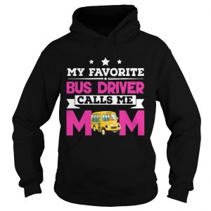 My Favorite Bus Driver Calls Me Mom Awesome Gift hoodie