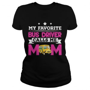 My Favorite Bus Driver Calls Me Mom Awesome Gift ladies tee