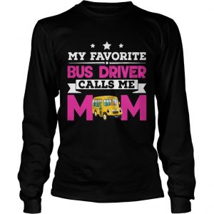 My Favorite Bus Driver Calls Me Mom Awesome Gift longsleeve tee