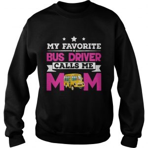 My Favorite Bus Driver Calls Me Mom Awesome Gift sweatshirt