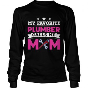 My Favorite Plumber Calls Me Mom Awesome Gift longsleeve tee