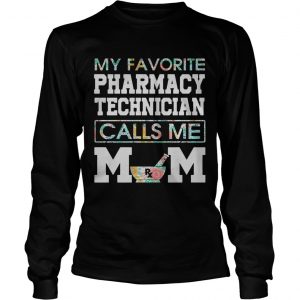 My favorite pharmacy technician calls me mom longsleeve tee