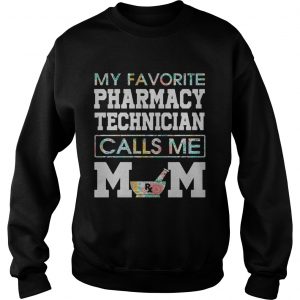 My favorite pharmacy technician calls me mom sweatshirt