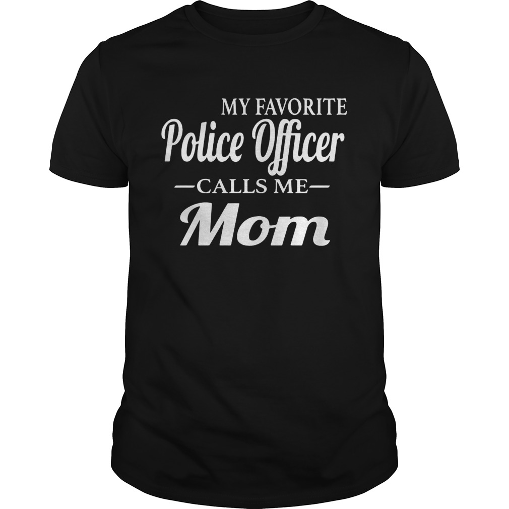 My favorite police officer calls me mom shirts