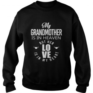 My grandmother is in heaven but her love is in my heart sweatshirt